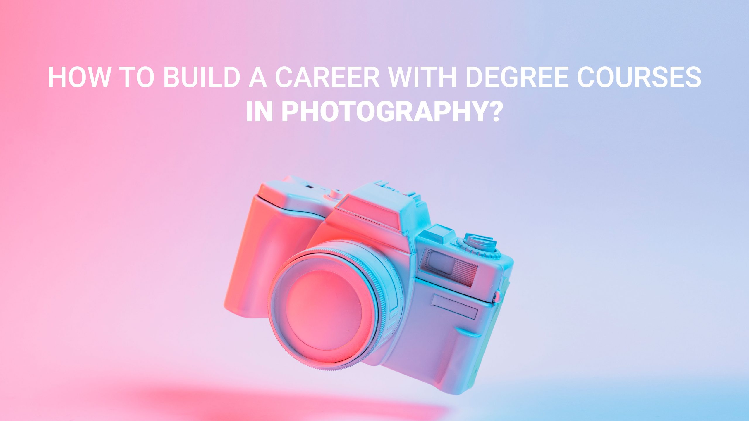 how-to-build-a-career-with-degree-courses-in-photography-arch